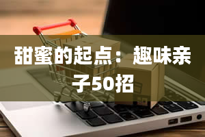 甜蜜的起点：趣味亲子50招