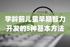 学龄前儿童早期智力开发的5种基本方法