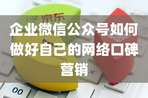 企业微信公众号如何做好自己的网络口碑营销