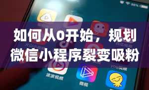 如何从0开始，规划微信小程序裂变吸粉