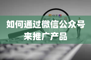 如何通过微信公众号来推广产品