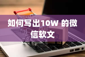 如何写出10W 的微信软文