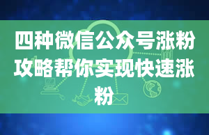 四种微信公众号涨粉攻略帮你实现快速涨粉