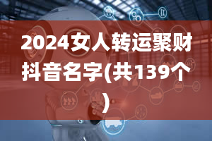 2024女人转运聚财抖音名字(共139个)