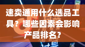 速卖通用什么选品工具？哪些因素会影响产品排名？