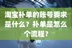 淘宝补单的账号要求是什么？补单是怎么个流程？