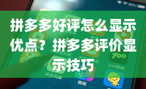 拼多多好评怎么显示优点？拼多多评价显示技巧