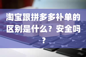 淘宝跟拼多多补单的区别是什么？安全吗？