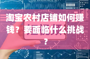 淘宝农村店铺如何赚钱？要面临什么挑战？