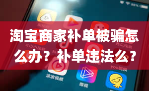 淘宝商家补单被骗怎么办？补单违法么？