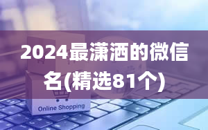 2024最潇洒的微信名(精选81个)