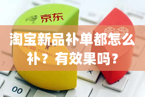 淘宝新品补单都怎么补？有效果吗？