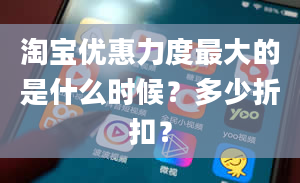 淘宝优惠力度最大的是什么时候？多少折扣？