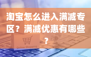 淘宝怎么进入满减专区？满减优惠有哪些？