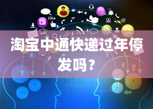 淘宝中通快递过年停发吗？