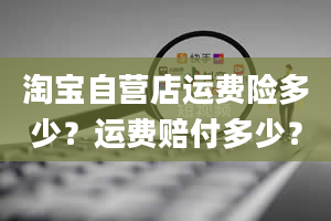 淘宝自营店运费险多少？运费赔付多少？