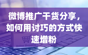 微博推广干货分享，如何用讨巧的方式快速增粉