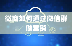 微商如何通过微信群做营销