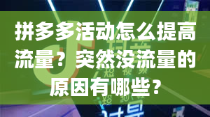 拼多多活动怎么提高流量？突然没流量的原因有哪些？