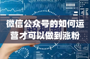 微信公众号的如何运营才可以做到涨粉