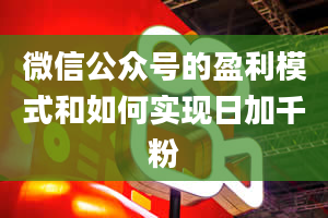 微信公众号的盈利模式和如何实现日加千粉