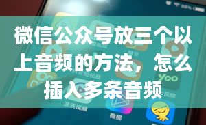 微信公众号放三个以上音频的方法，怎么插入多条音频