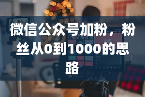 微信公众号加粉，粉丝从0到1000的思路