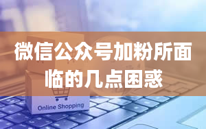 微信公众号加粉所面临的几点困惑