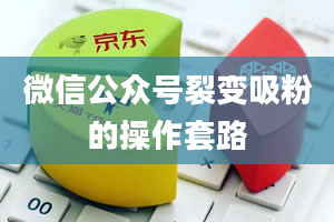 微信公众号裂变吸粉的操作套路