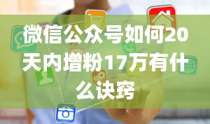 微信公众号如何20天内增粉17万有什么诀窍