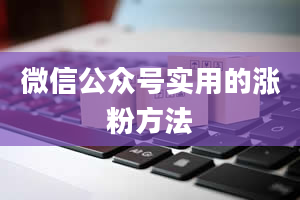 微信公众号实用的涨粉方法