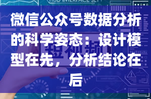 微信公众号数据分析的科学姿态：设计模型在先，分析结论在后