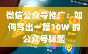 微信公众号推广：如何写出一篇10W 的公众号标题