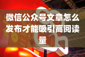 微信公众号文章怎么发布才能吸引高阅读量