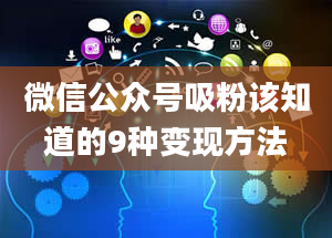 微信公众号吸粉该知道的9种变现方法