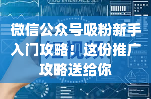 微信公众号吸粉新手入门攻略！这份推广攻略送给你