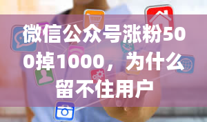 微信公众号涨粉500掉1000，为什么留不住用户