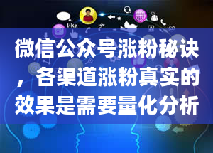 微信公众号涨粉秘诀，各渠道涨粉真实的效果是需要量化分析