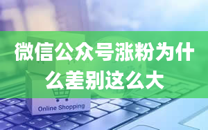 微信公众号涨粉为什么差别这么大