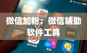 微信加粉：微信辅助软件工具