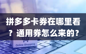 拼多多卡券在哪里看？通用券怎么来的？