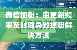 微信加粉：由更新频率及时间导致掉粉解决方法