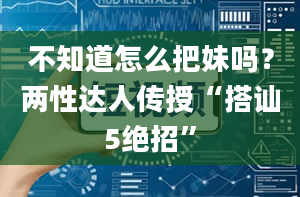 不知道怎么把妹吗？两性达人传授“搭讪5绝招”