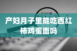 产妇月子里能吃西红柿鸡蛋面吗