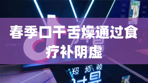 春季口干舌燥通过食疗补阴虚