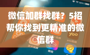 微信加群找群？5招帮你找到更精准的微信群