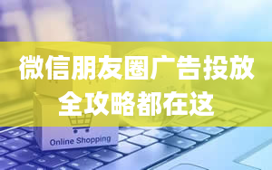 微信朋友圈广告投放全攻略都在这