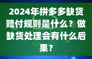 2024年拼多多缺货赔付规则是什么？做缺货处理会有什么后果？