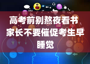 高考前别熬夜看书 家长不要催促考生早睡觉