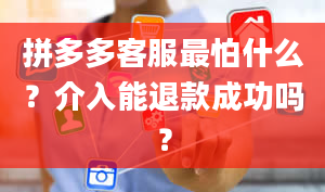 拼多多客服最怕什么？介入能退款成功吗？